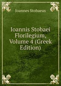 Ioannis Stobaei Florilegium, Volume 4 (Greek Edition)