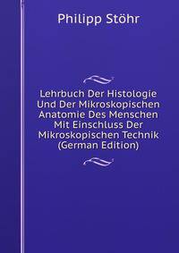 Lehrbuch Der Histologie Und Der Mikroskopischen Anatomie Des Menschen Mit Einschluss Der Mikroskopischen Technik (German Edition)
