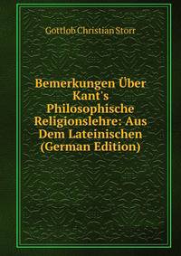 Bemerkungen ?ber Kant's Philosophische Religionslehre: Aus Dem Lateinischen (German Edition)