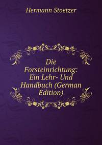 Die Forsteinrichtung: Ein Lehr- Und Handbuch (German Edition)