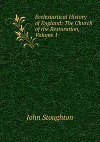 Ecclesiastical History of England: The Church of the Restoration, Volume 1