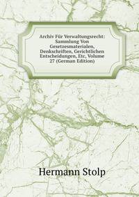 Archiv Fur Verwaltungsrecht: Sammlung Von Gesetzesmaterialen, Denkschriften, Gerichtlichen Entscheidungen, Etc, Volume 27 (German Edition)