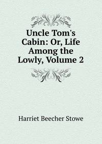 Uncle Tom's Cabin: Or, Life Among the Lowly, Volume 2