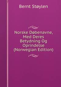 Norske Dobenavne, Med Deres Betydning Og Oprindelse (Norwegian Edition)