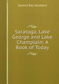 Saratoga, Lake George and Lake Champlain: A Book of Today