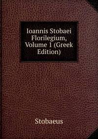 Ioannis Stobaei Florilegium, Volume 1 (Greek Edition)
