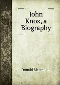 John Knox, a Biography