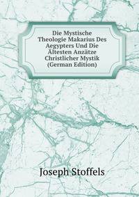 Die Mystische Theologie Makarius Des Aegypters Und Die Altesten Anzatze Christlicher Mystik (German Edition)