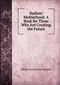 Radiant Motherhood: A Book for Those Who Are Creating the Future