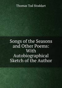 Songs of the Seasons and Other Poems: With Autobiographical Sketch of the Author