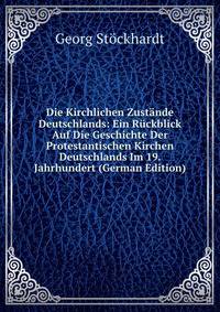 Die Kirchlichen Zustande Deutschlands: Ein Ruckblick Auf Die Geschichte Der Protestantischen Kirchen Deutschlands Im 19. Jahrhundert (German Edition)