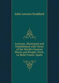 Lectures, Illustrated and Embellished with Views of the World's Famous Places and People: Paris. La Belle France. Spain