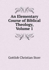 An Elementary Course of Biblical Theology, Volume 1