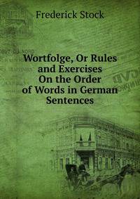 Wortfolge, Or Rules and Exercises On the Order of Words in German Sentences