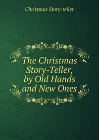 The Christmas Story-Teller, by Old Hands and New Ones