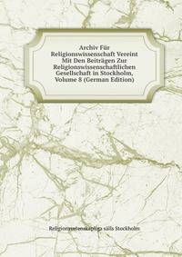 Archiv Fur Religionswissenschaft Vereint Mit Den Beitragen Zur Religionswissenschaftlichen Gesellschaft in Stockholm, Volume 8 (German Edition)