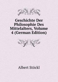 Geschichte Der Philosophie Des Mittelalters, Volume 4 (German Edition)