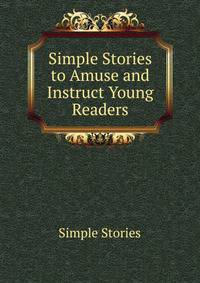 Simple Stories to Amuse and Instruct Young Readers
