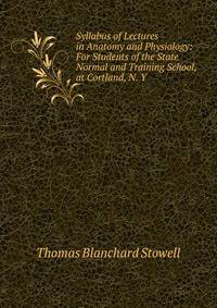 Syllabus of Lectures in Anatomy and Physiology: For Students of the State Normal and Training School, at Cortland, N. Y.