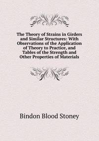 The Theory of Strains in Girders and Similar Structures: With Observations of the Application of Theory to Practice, and Tables of the Strength and Other Properties of Materials