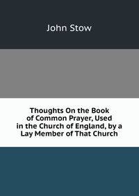 Thoughts On the Book of Common Prayer, Used in the Church of England, by a Lay Member of That Church