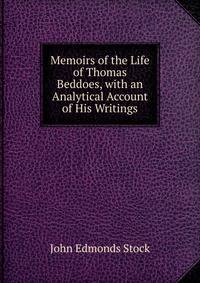Memoirs of the Life of Thomas Beddoes, with an Analytical Account of His Writings
