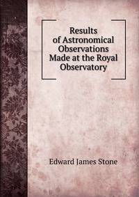 Results of Astronomical Observations Made at the Royal Observatory