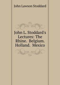 John L. Stoddard's Lectures: The Rhine. Belgium. Holland. Mexico