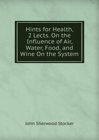 Hints for Health, 2 Lects. On the Influence of Air, Water, Food, and Wine On the System