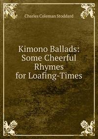 Kimono Ballads: Some Cheerful Rhymes for Loafing-Times