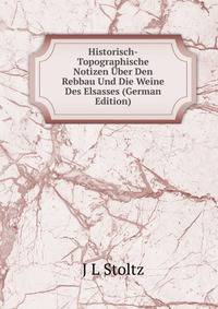 Historisch-Topographische Notizen Uber Den Rebbau Und Die Weine Des Elsasses (German Edition)