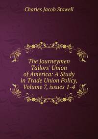 The Journeymen Tailors' Union of America: A Study in Trade Union Policy, Volume 7, issues 1-4