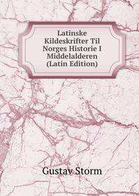 Latinske Kildeskrifter Til Norges Historie I Middelalderen (Latin Edition)