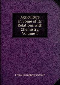 Agriculture in Some of Its Relations with Chemistry, Volume 1