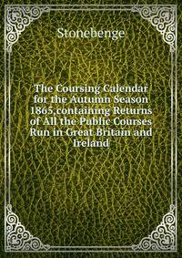 The Coursing Calendar for the Autumn Season 1865,containing Returns of All the Public Courses Run in Great Britain and Ireland.