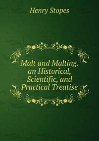 Malt and Malting. an Historical, Scientific, and Practical Treatise