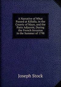 A Narrative of What Passed at Killalla, in the County of Mayo, and the Parts Adjacent, During the French Invasion in the Summer of 1798