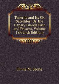 Tenerife and Its Six Satellites: Or, the Canary Islands Past and Present, Volume 1 (French Edition)