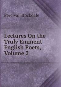 Lectures On the Truly Eminent English Poets, Volume 2