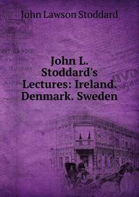John L. Stoddard's Lectures: Ireland. Denmark. Sweden