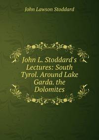 John L. Stoddard's Lectures: South Tyrol. Around Lake Garda. the Dolomites