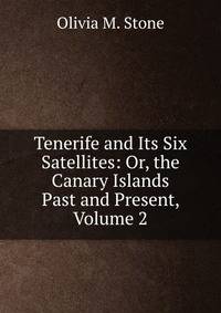 Tenerife and Its Six Satellites: Or, the Canary Islands Past and Present, Volume 2