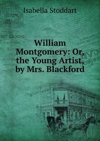 William Montgomery: Or, the Young Artist, by Mrs. Blackford