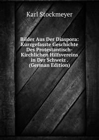 Bilder Aus Der Diaspora: Kurzgefasste Geschichte Des Protestantisch-Kirchlichen Hilfsvereins in Der Schweiz . (German Edition)