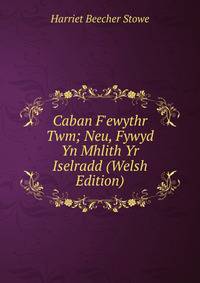 Caban F'ewythr Twm; Neu, Fywyd Yn Mhlith Yr Iselradd (Welsh Edition)