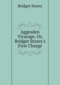 Aggesden Vicarage, Or, Bridget Storey's First Charge