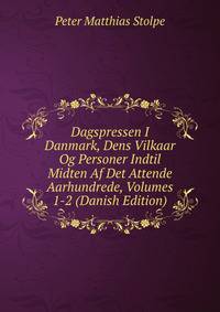 Dagspressen I Danmark, Dens Vilkaar Og Personer Indtil Midten Af Det Attende Aarhundrede, Volumes 1-2 (Danish Edition)