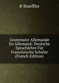 Grammaire Allemande En Allemand: Deutsche Sprachlehre Fur Franzosische Schuler (French Edition)
