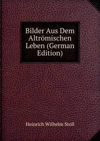 Bilder Aus Dem Altromischen Leben (German Edition)