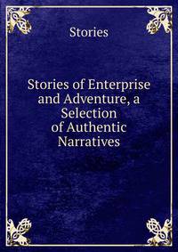 Stories of Enterprise and Adventure, a Selection of Authentic Narratives